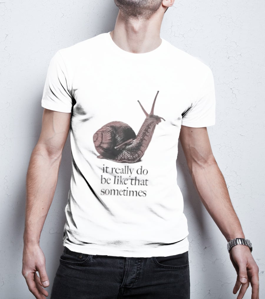 It Really Do Be Like That Sometimes Brown Garden Snail Mood T-Shirt