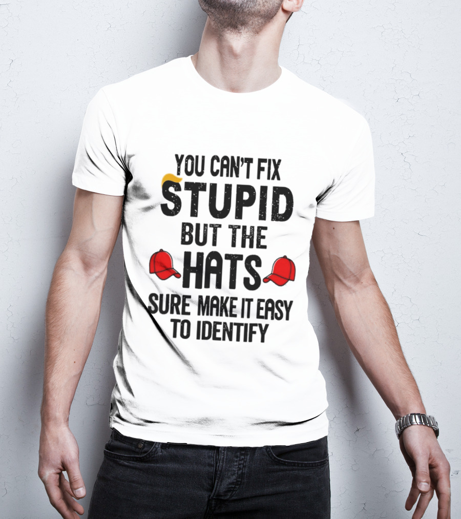You Can't Fix Stupid But The Hats Sure Make It Easy To Identify T-Shirt
