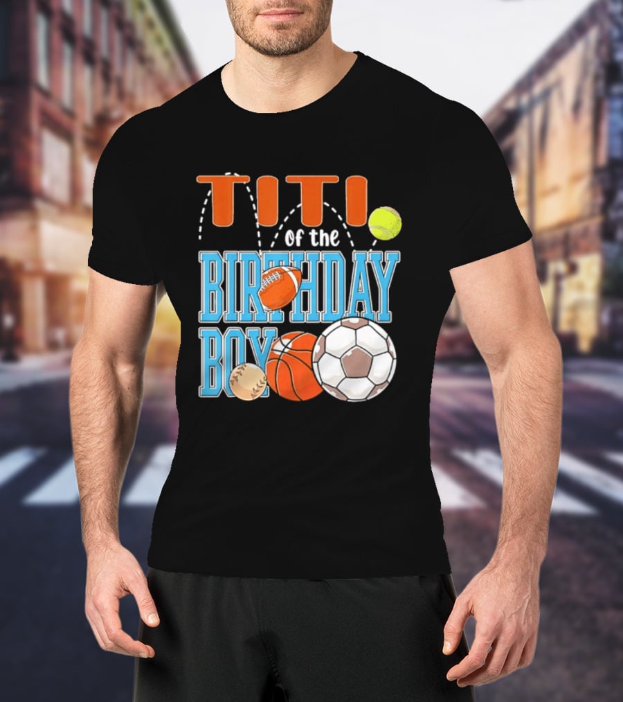Titi Of The Birthday Boy Sports Balls T-Shirt