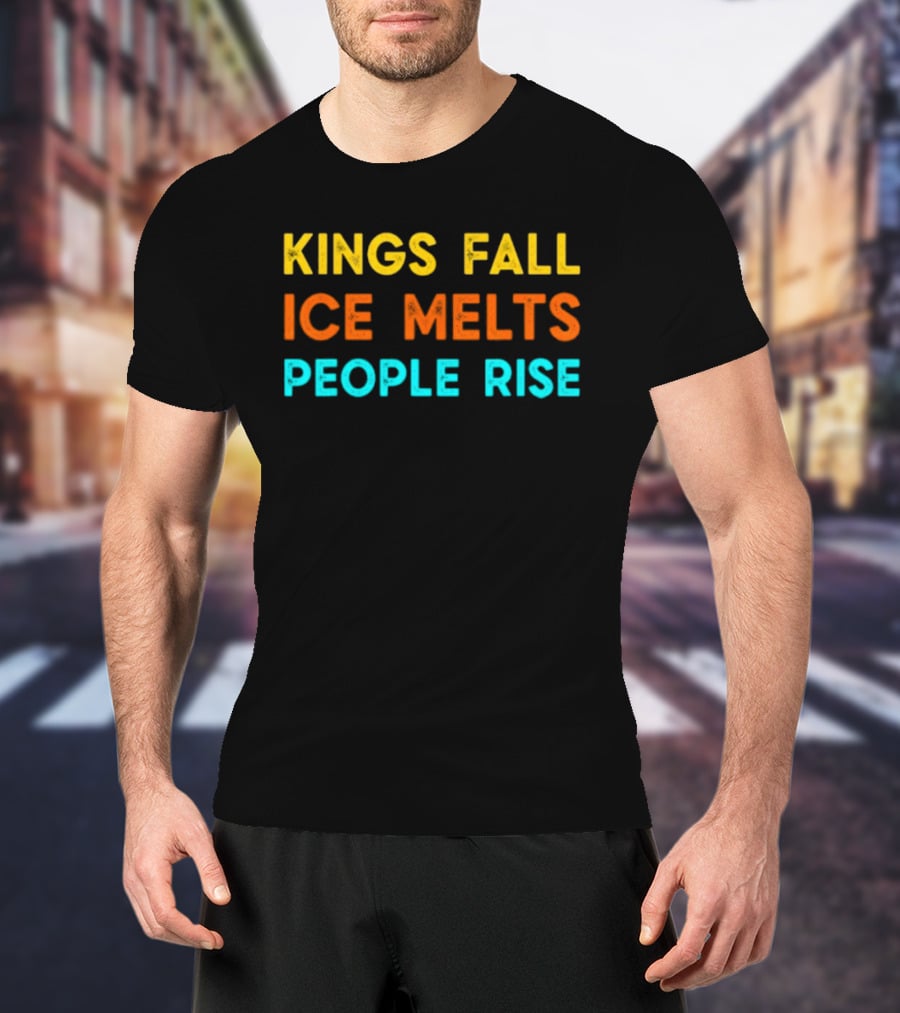 Kings Fall Ice Melts People Rise Protest Movement T-Shirt