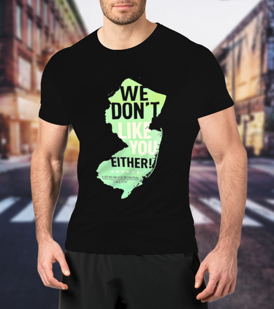 We Don't Like You Either New Jersey Map T-Shirt