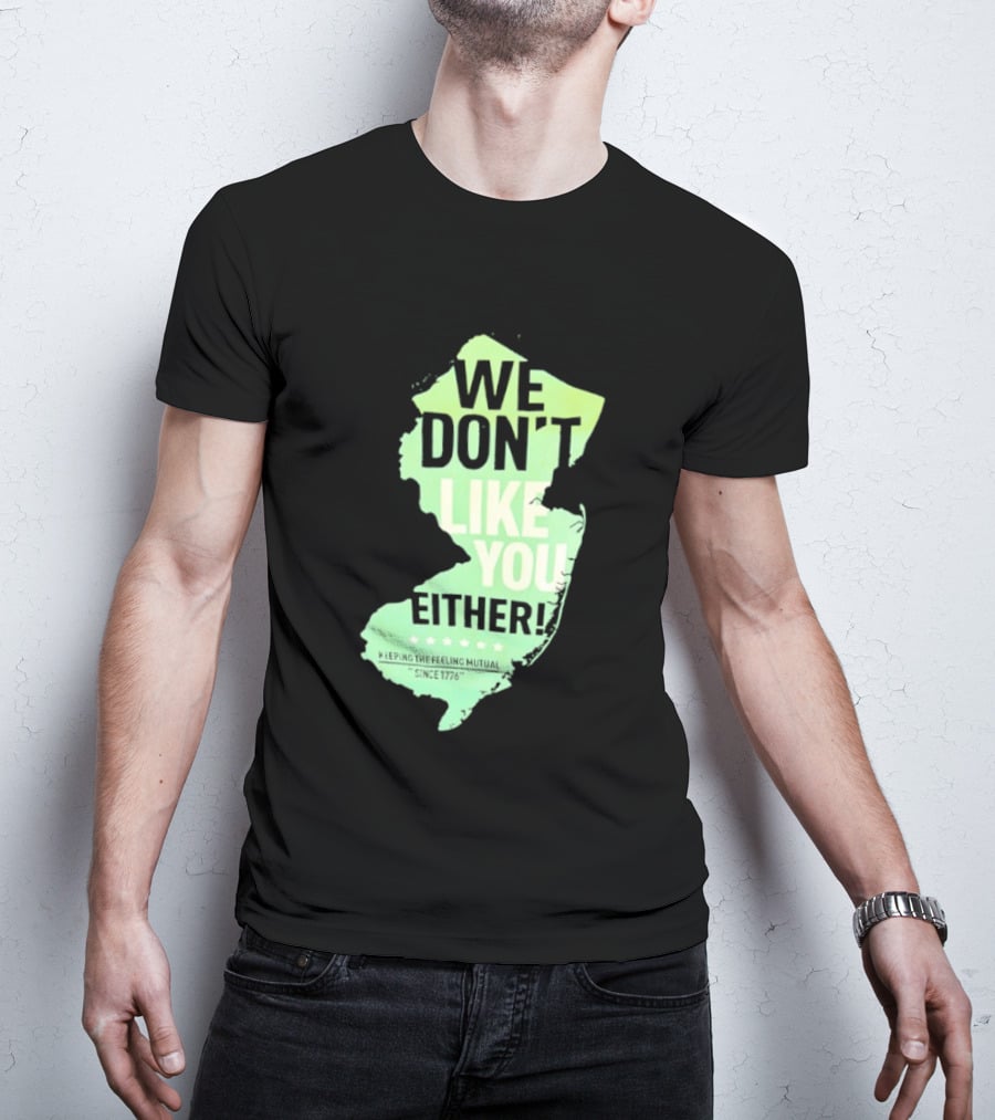 We Don't Like You Either New Jersey Map T-Shirt