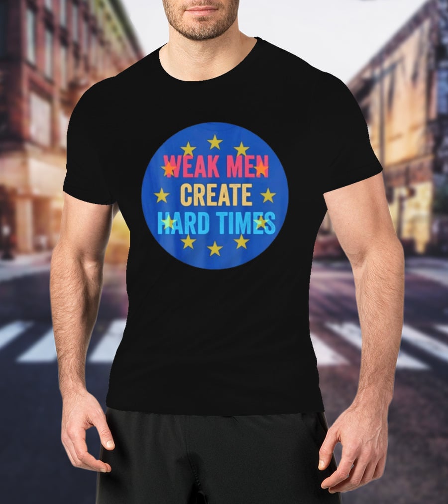 Weak Men Create Hard Times Stars Motivational Message T-Shirt