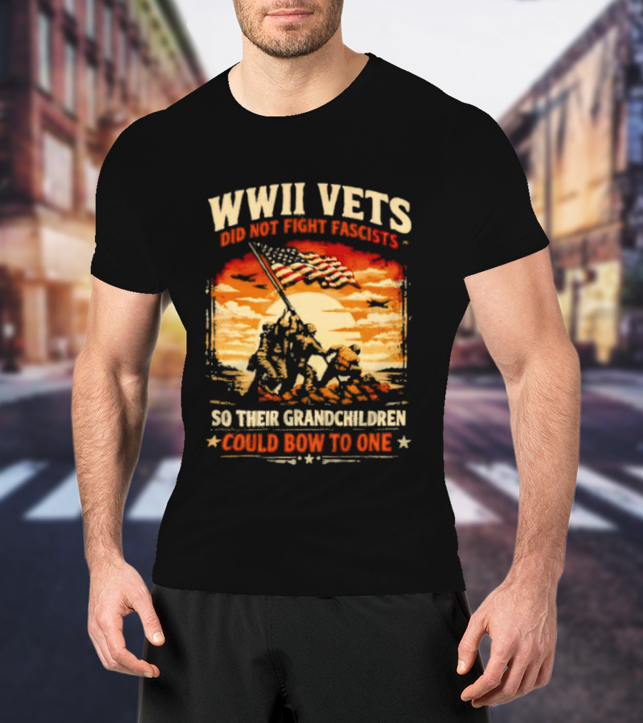 WWII Vets Did Not Fight Fascists So Their Grandchildren Could Bow To One T-Shirt