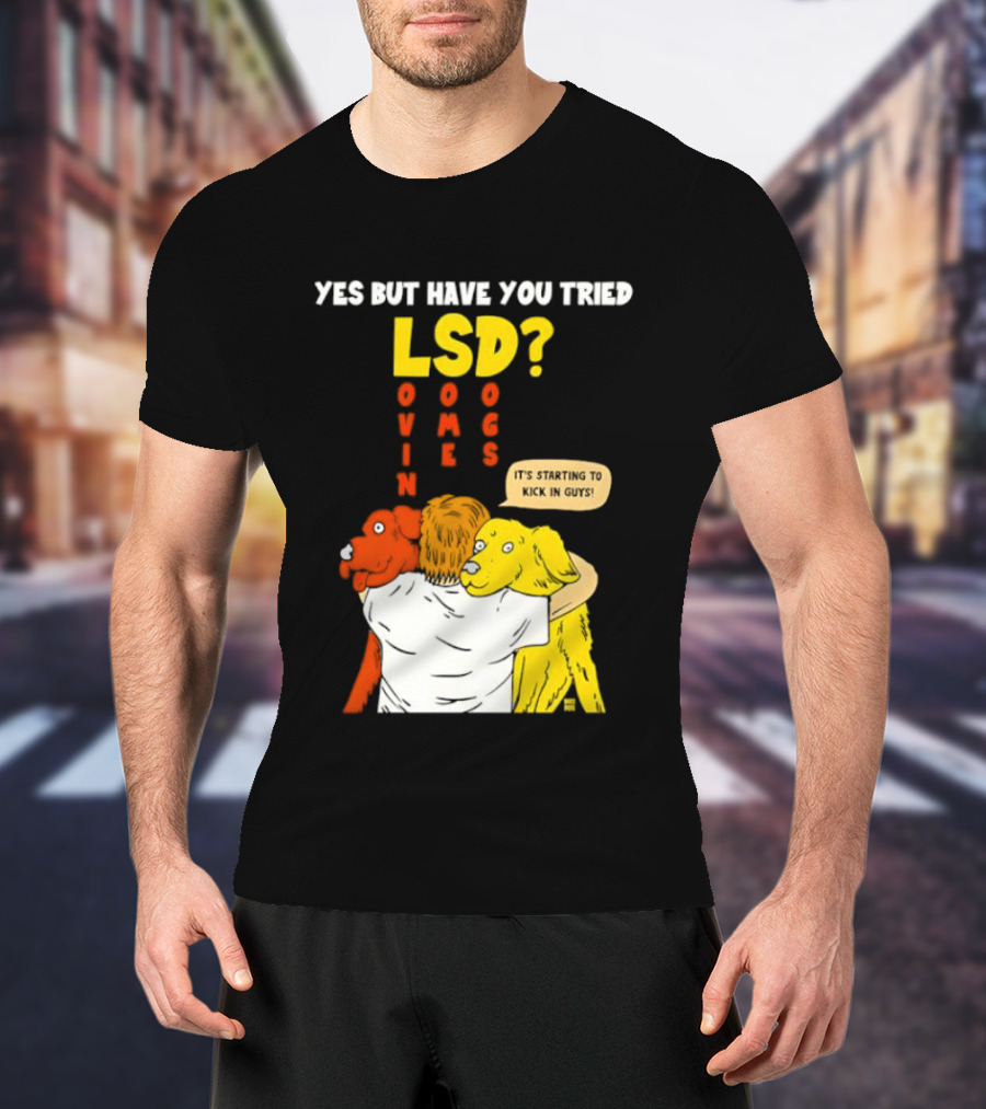 Yes But Have You Tried LSD Lovin Some Dogs Hugging Colorful Canines T-Shirt