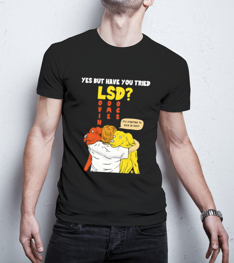 Yes But Have You Tried LSD Lovin Some Dogs Hugging Colorful Canines T-Shirt