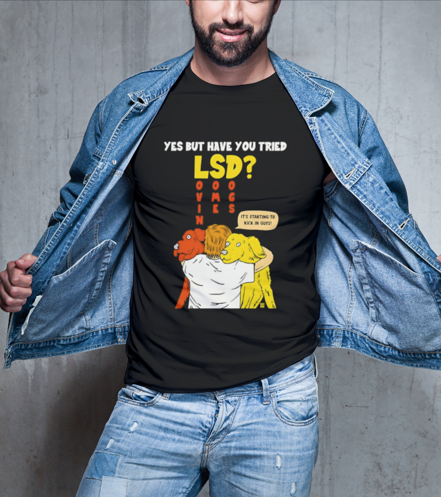Yes But Have You Tried LSD Lovin Some Dogs Hugging Colorful Canines T-Shirt