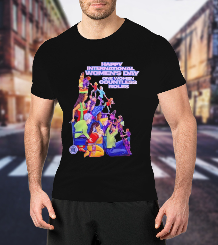 Celebrating Happy International Women's Day One Woman Countless Roles T-Shirt