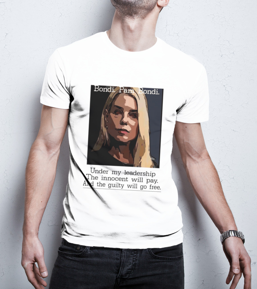 Pam Bondi Political Satire Under My Leadership The Innocent Will Pay T-Shirt
