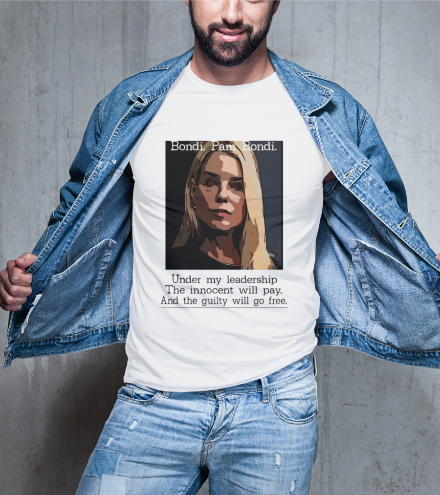 Pam Bondi Political Satire Under My Leadership The Innocent Will Pay T-Shirt