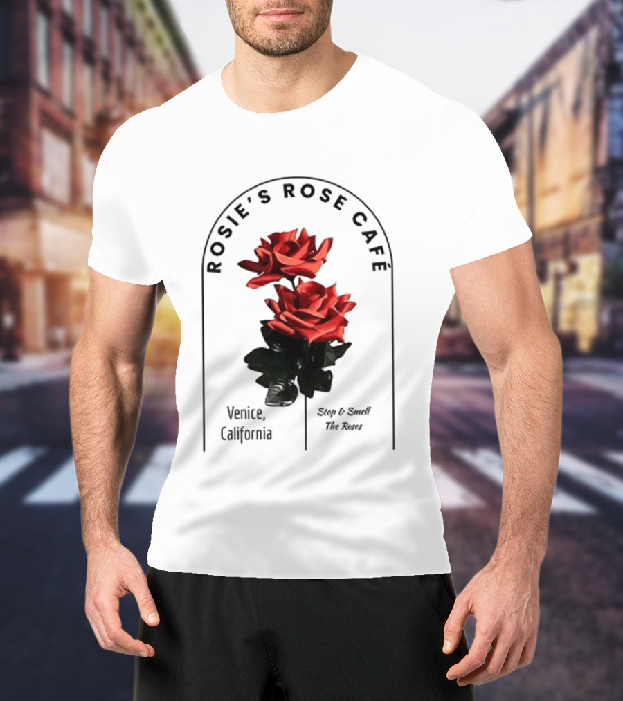 Rosie's Rose Café Venice California Stop And Smell The Roses T-Shirt