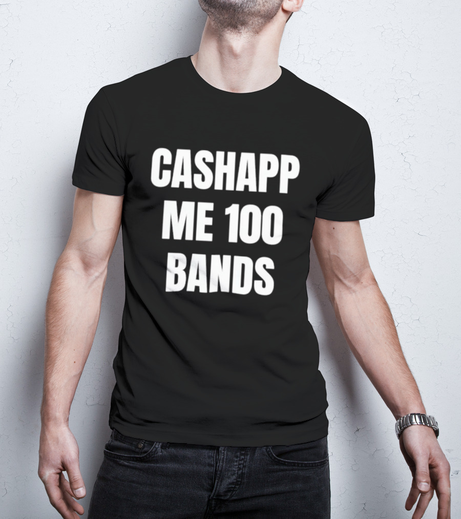 Cashapp Me 100 Bands T-Shirt