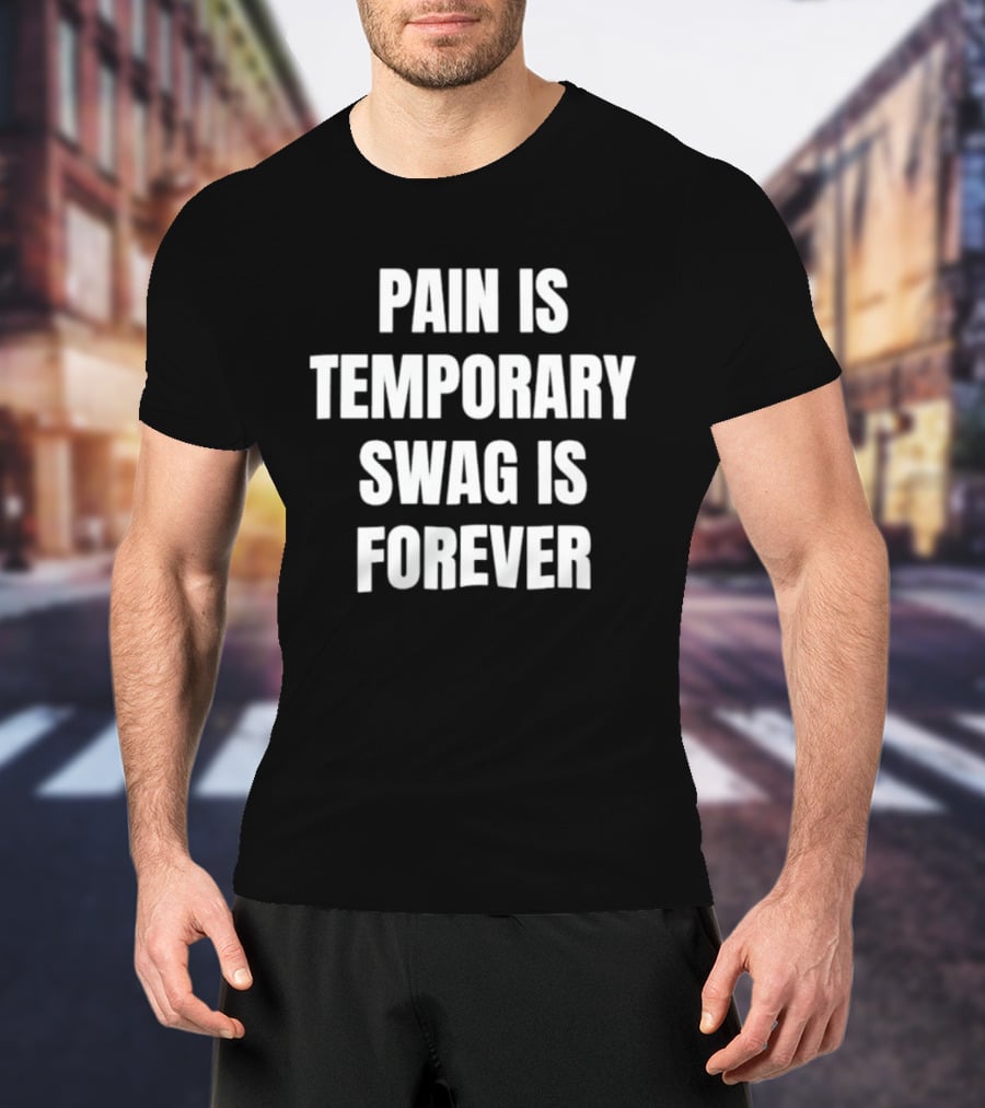 Pain Is Temporary Swag Is Forever T-Shirt