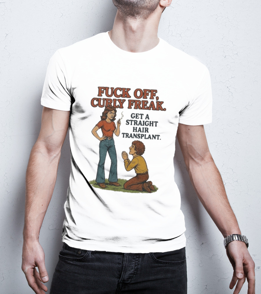 Curly Freak Get A Straight Hair Transplant T-Shirt