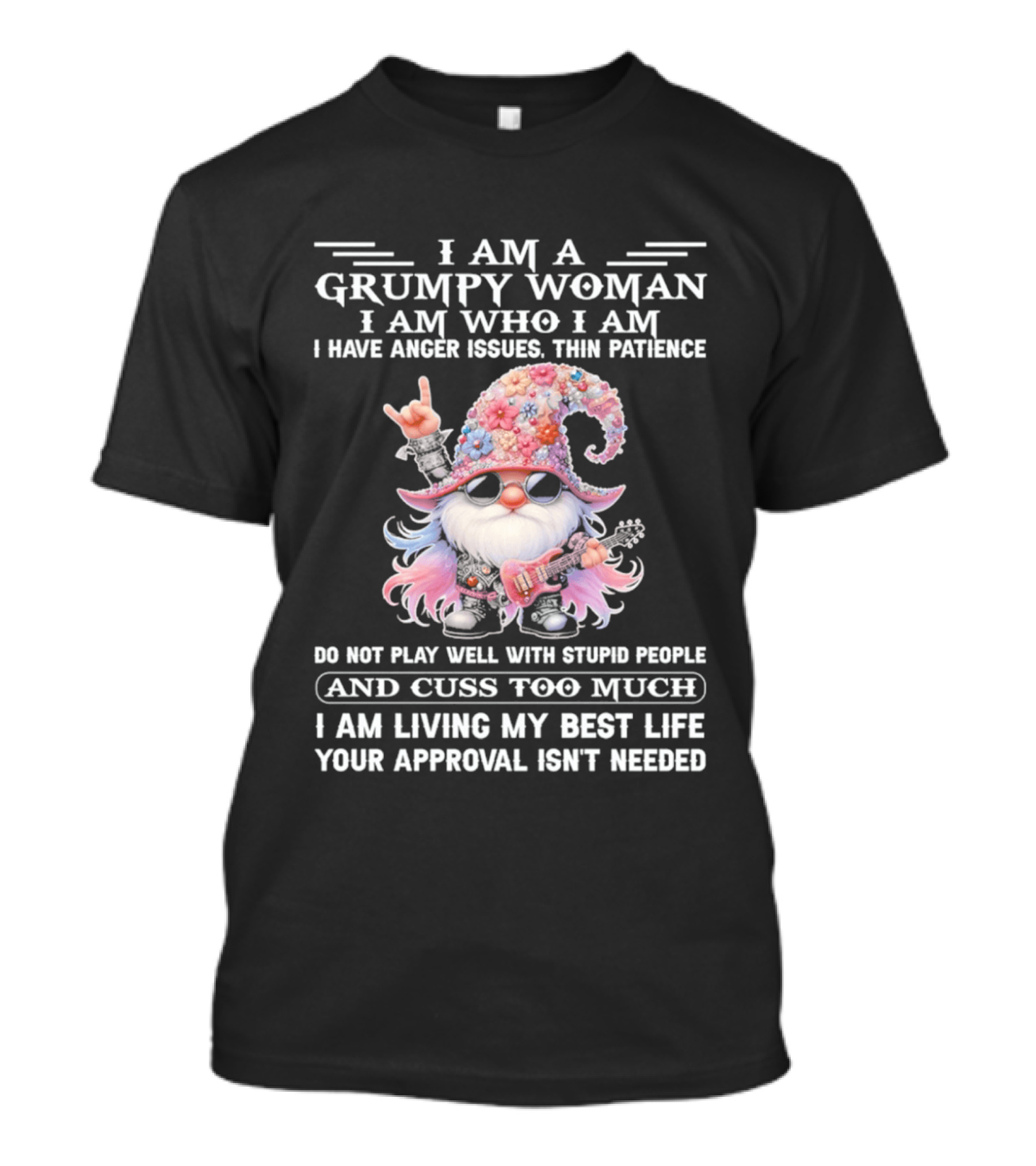 I Am A Grumpy Woman I Am Who I Am Anger Issues Thin Patience Approval Isn't Needed Gnome T-Shirt