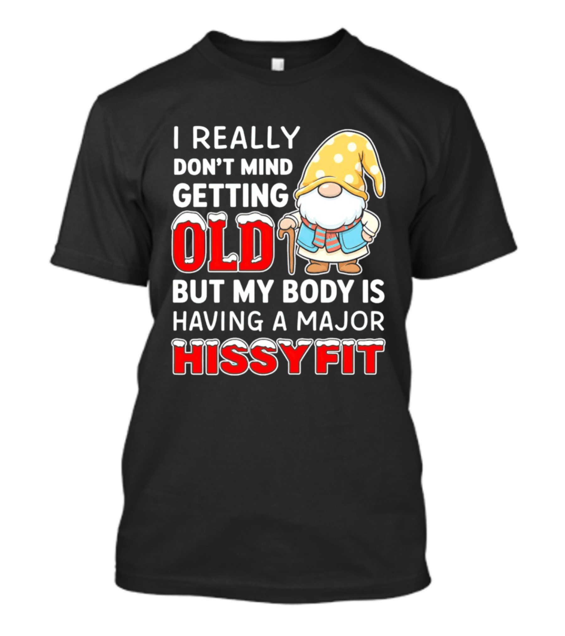 I Really Don't Mind Getting Old But My Body Is Having A Major Hissyfit Gnome T-Shirt