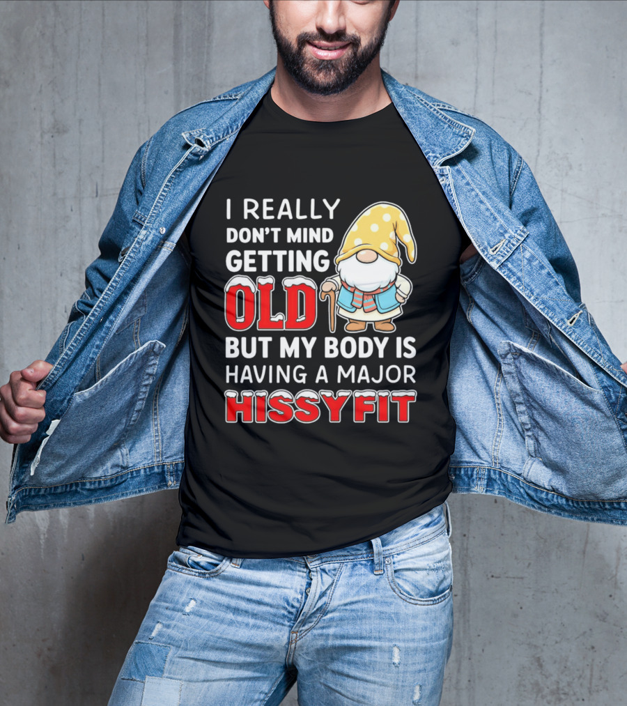 I Really Don't Mind Getting Old But My Body Is Having A Major Hissyfit Gnome T-Shirt