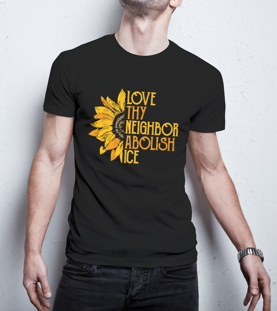 Love Thy Neighbor Abolish ICE Sunflower T-Shirt