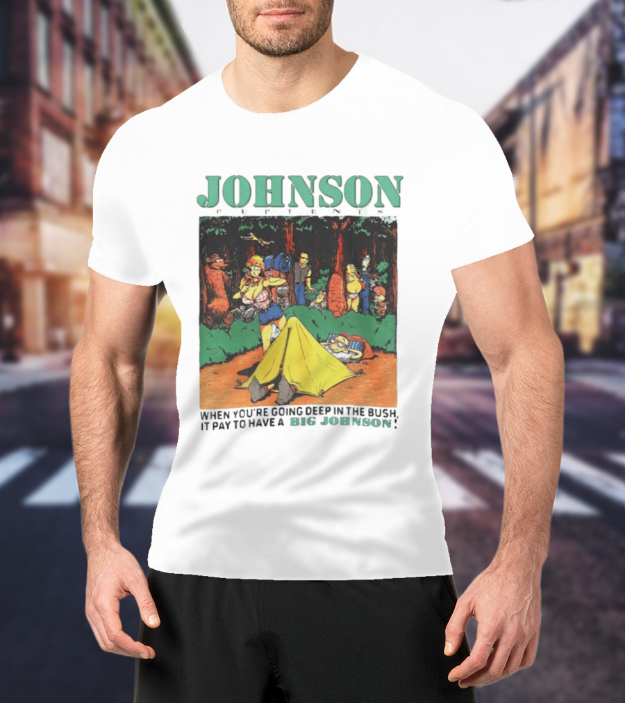 Johnson Pup Tents When You're Going Deep In The Bush It Pay To Have A Big Johnson T-Shirt