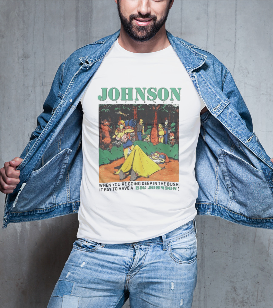 Johnson Pup Tents When You're Going Deep In The Bush It Pay To Have A Big Johnson T-Shirt