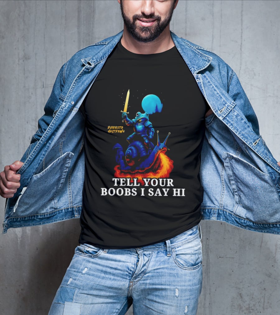 Burrito Meltdown Frog Knight Fire Breathing Snail Tell Your Boobs I Say Hi T-Shirt