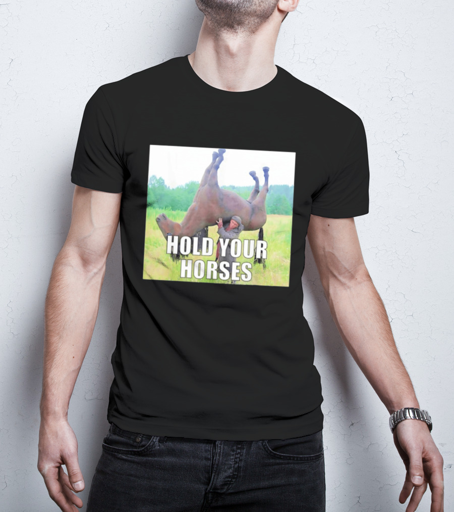 Hold Your Horses Funny Farm Humor T-Shirt