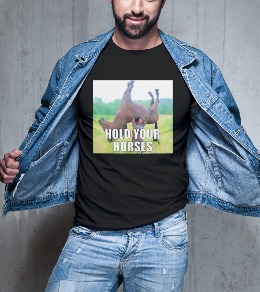 Hold Your Horses Funny Farm Humor T-Shirt