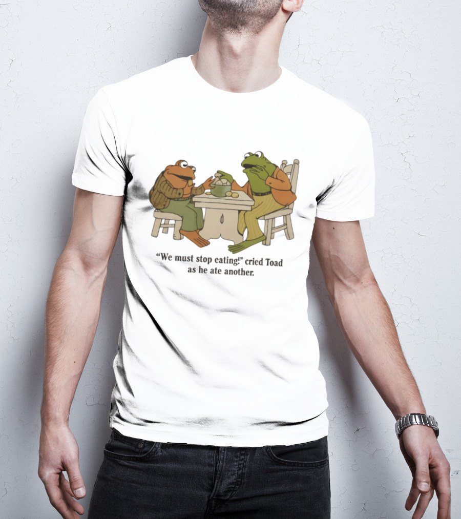 Frog And Toad We Must Stop Eating Cried Toad As He Ate Another T-Shirt