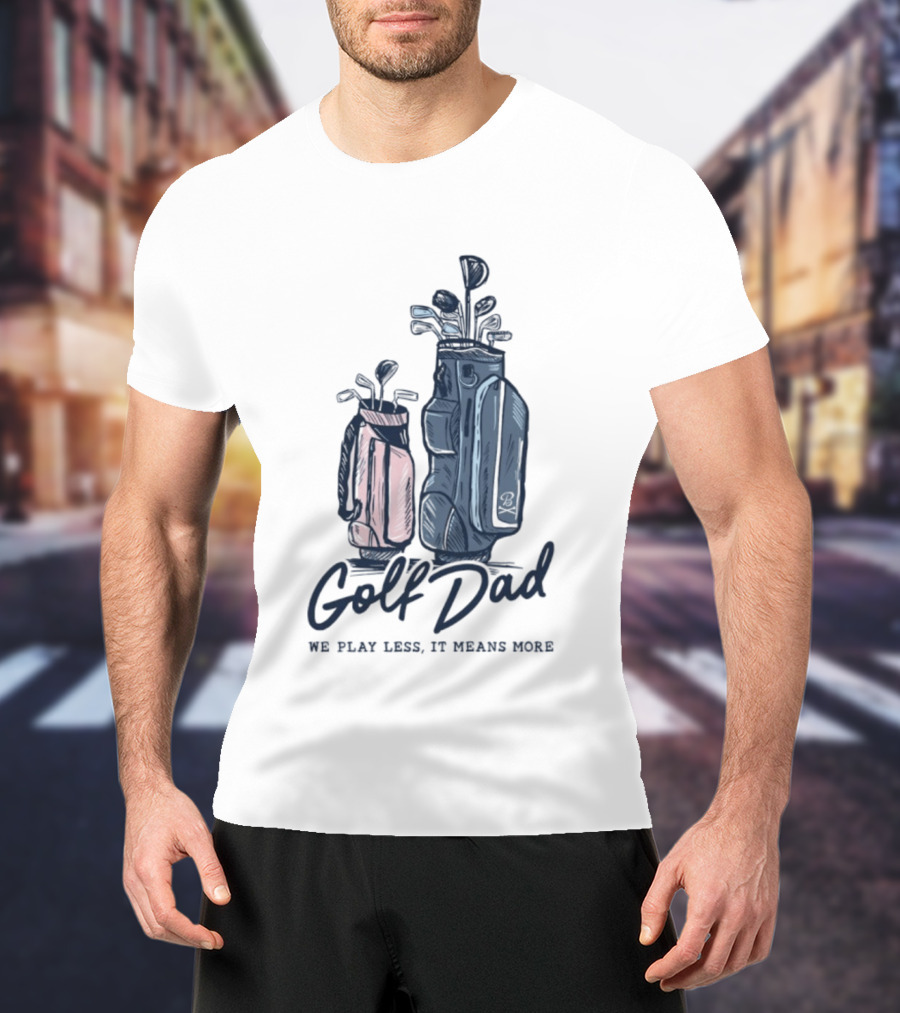 Golf Dad We Play Less It Means More Golf Bag T-Shirt