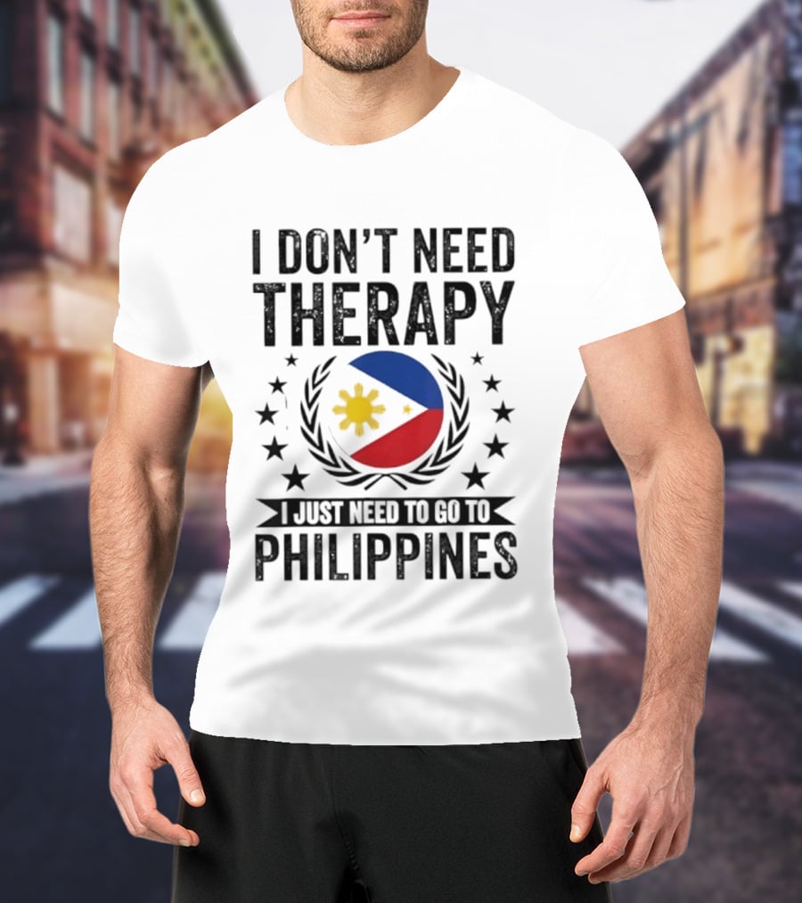 I Don't Need Therapy I Just Need To Go To Philippines Flag And Stars T-Shirt