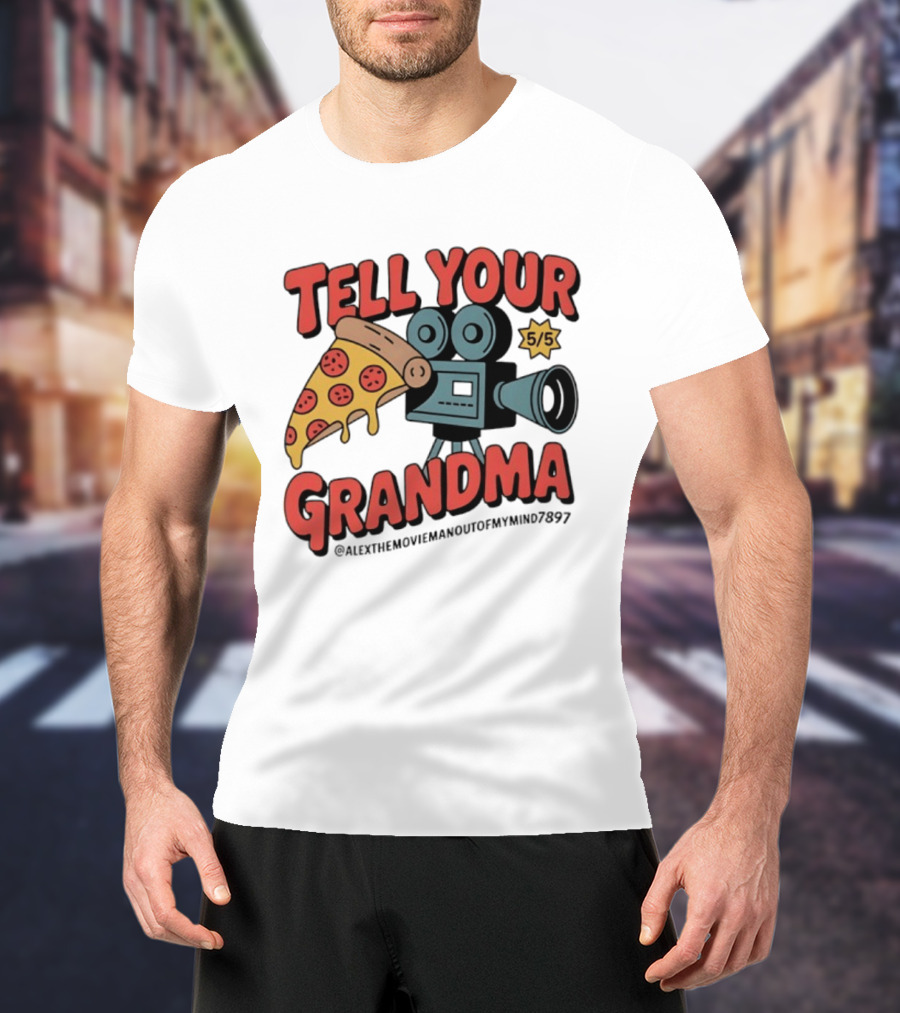 Tell Your Grandma Pizza Movie 5/5 AlexTheMoviemanoutofMymind7897 T-Shirt