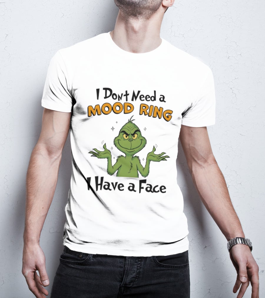 Grinch I Don't Need A Mood Ring I Have A Face T-Shirt