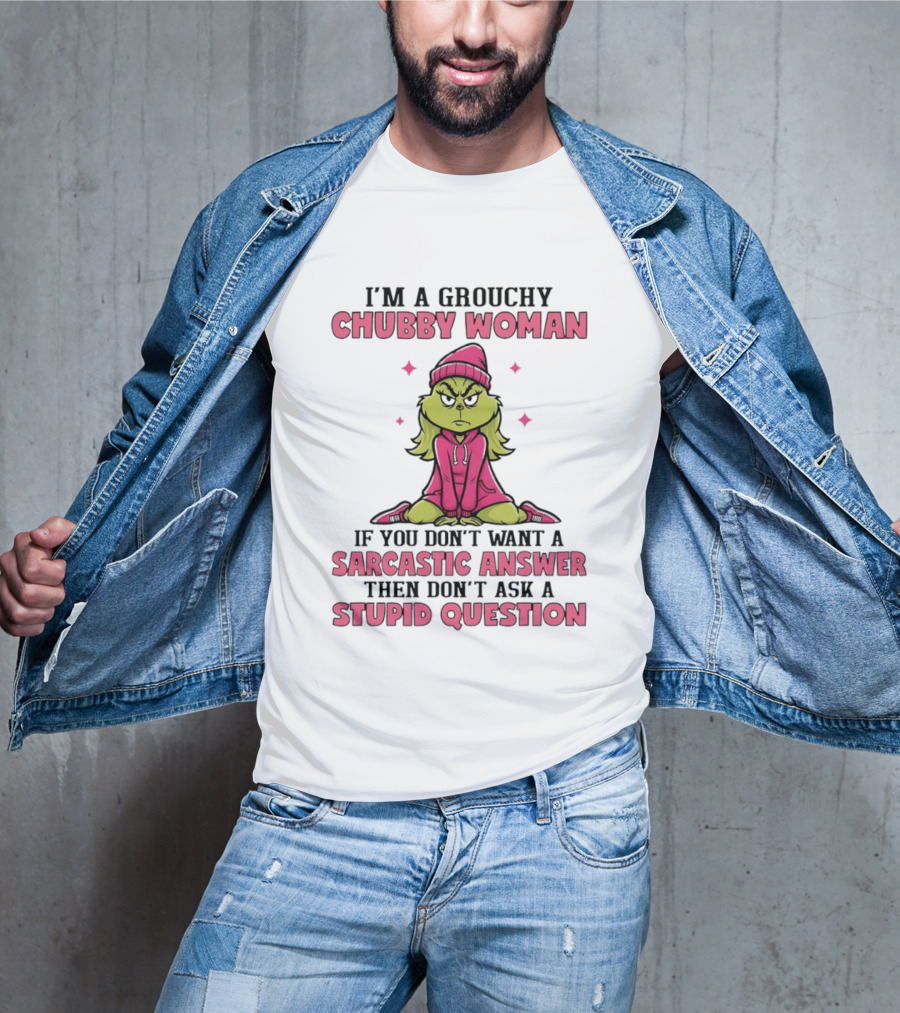 Grinch I'm A Grouchy Chubby Woman Sarcastic Answer Don't Ask Stupid Question T-Shirt