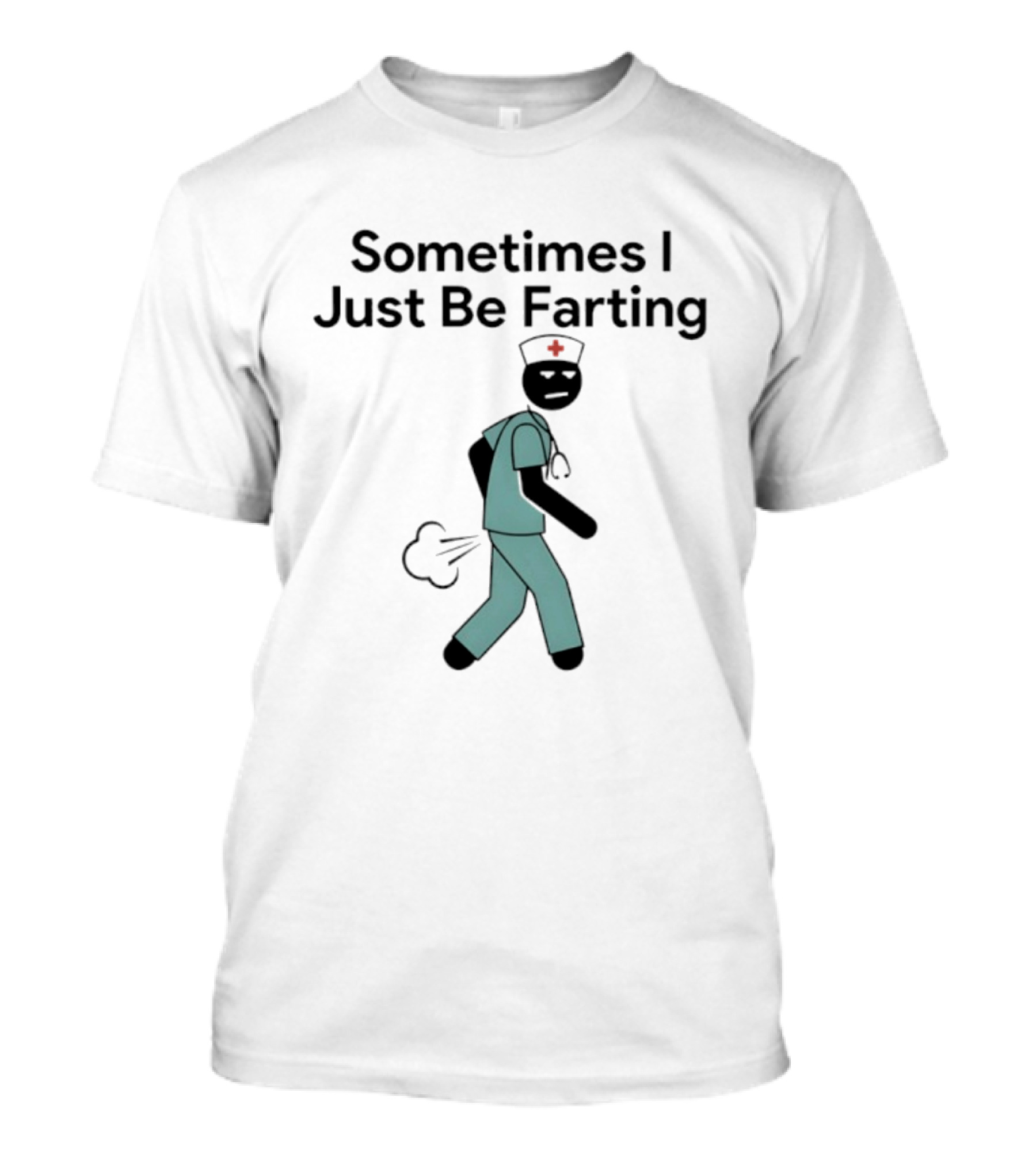 Nurse Sometimes I Just Be Farting Funny Medical Humor T-Shirt