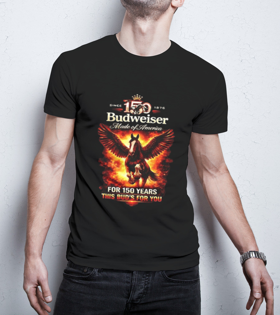 Since 1876 Budweiser 150 Years Made Of America Winged Horse This Bud's For You T-Shirt