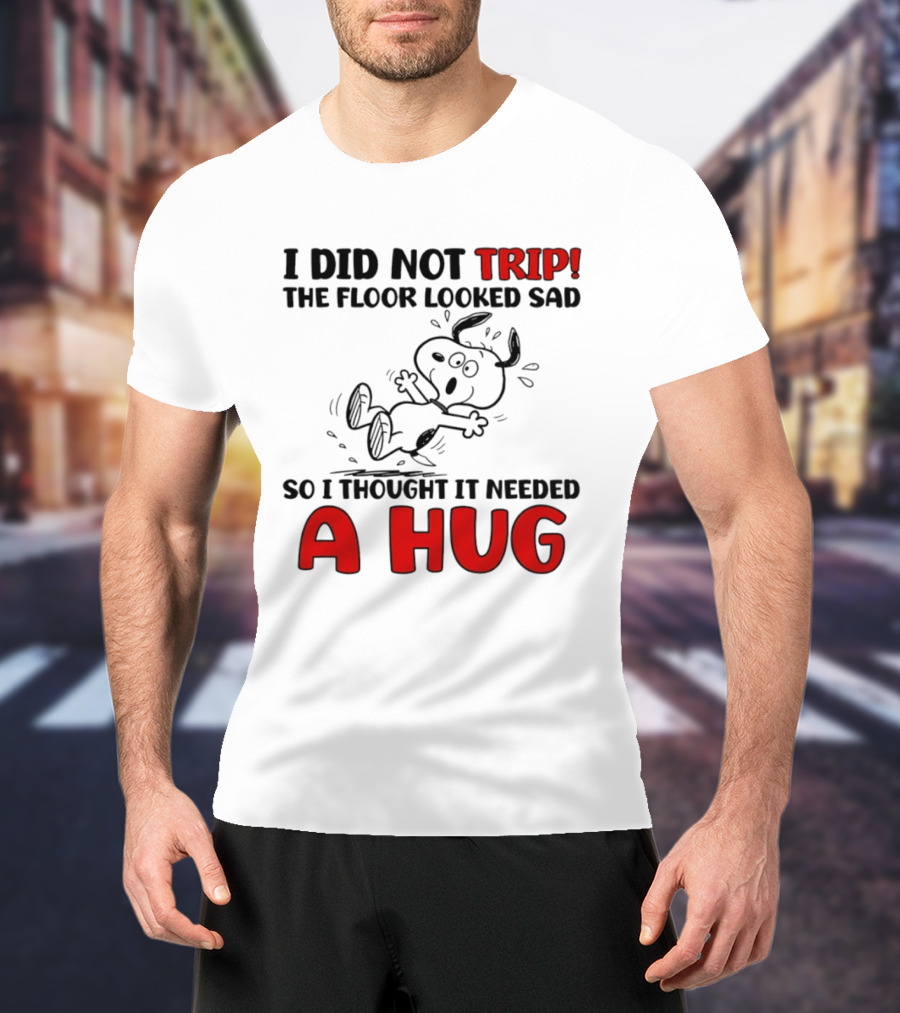 Snoopy I Did Not Trip The Floor Looked Sad So I Thought It Needed A Hug T-Shirt