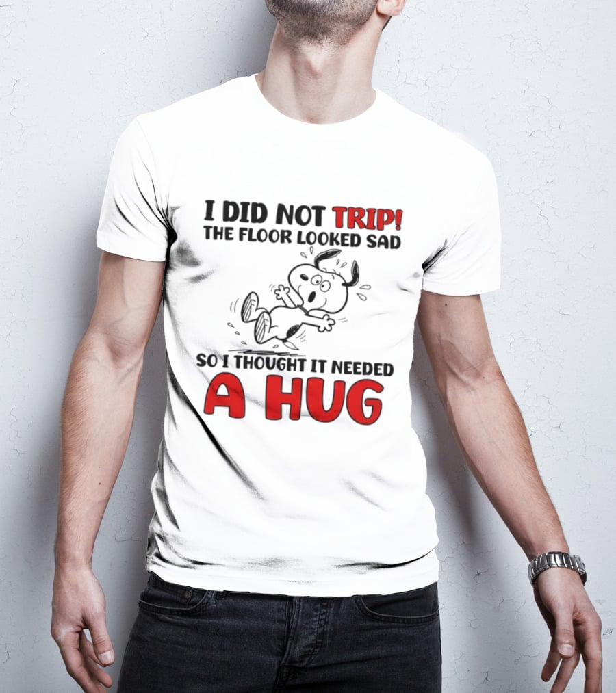 Snoopy I Did Not Trip The Floor Looked Sad So I Thought It Needed A Hug T-Shirt