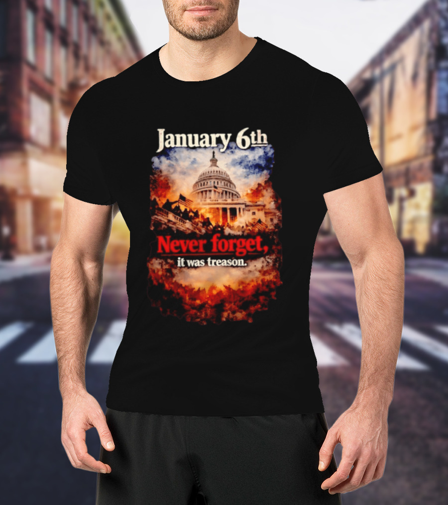 January 6th Never Forget It Was Treason Capitol Image T-Shirt