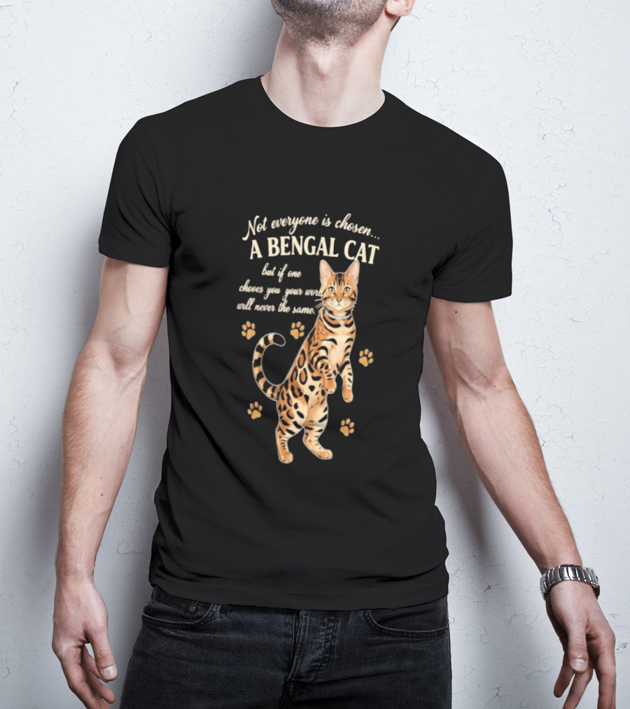 Not Everyone Is Chosen A Bengal Cat But If One Choses You Your World Will Never Be The Same T-Shirt