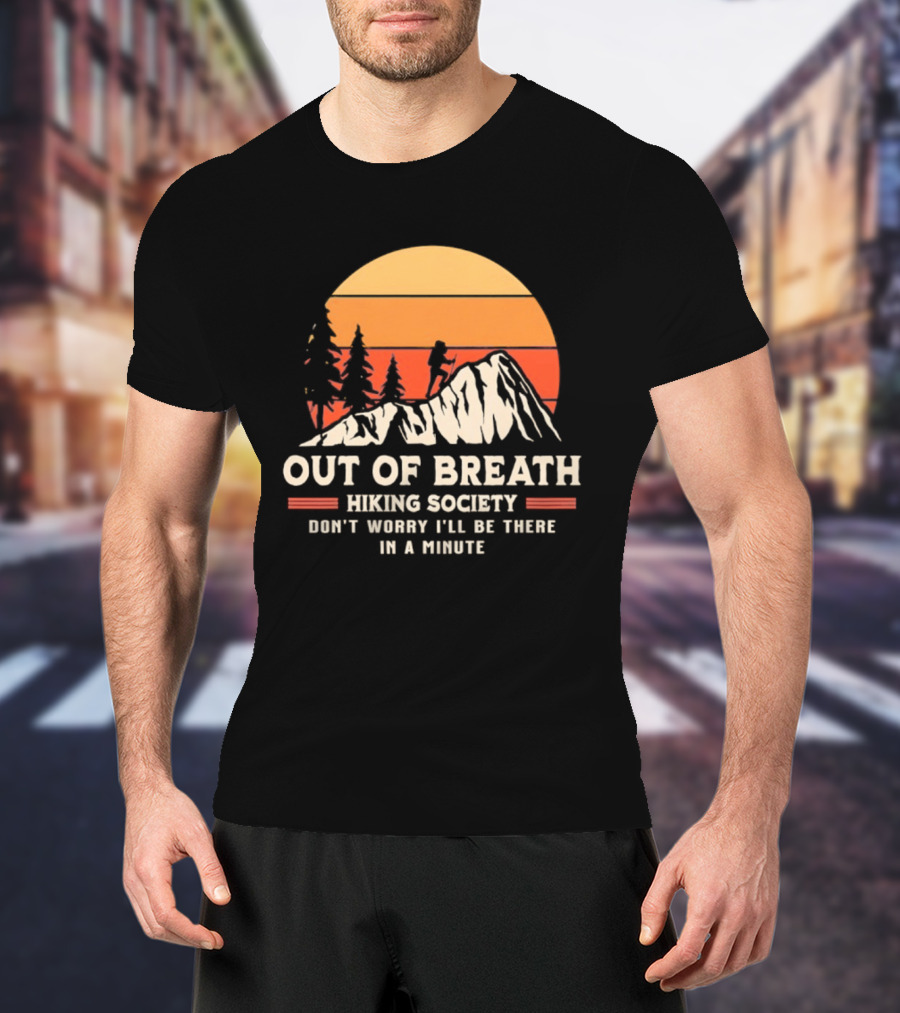 Out Of Breath Hiking Society Don't Worry I'll Be There In A Minute T-Shirt