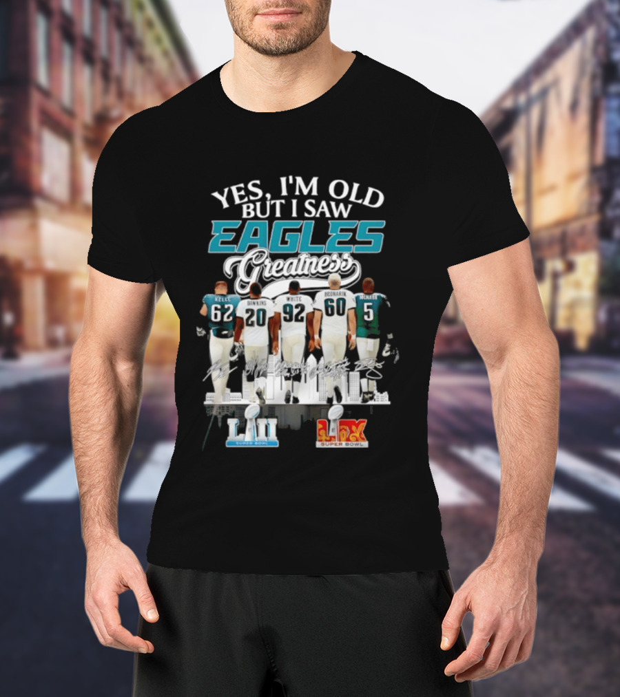 Philadelphia Eagles Players Yes I'm Old But I Saw Eagles Greatness Super Bowl Champions XI LII T-Shirt