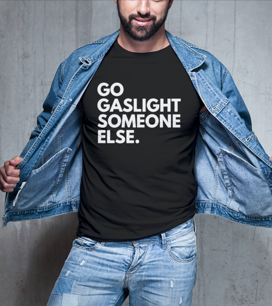 Go Gaslight Someone Else Text Bold White T-Shirt