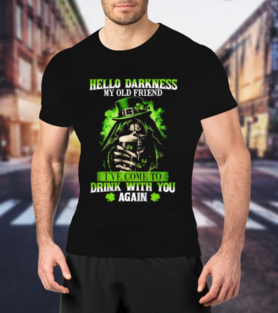 Hello Darkness My Old Friend St. Patrick's Day Drink With You Again T-Shirt