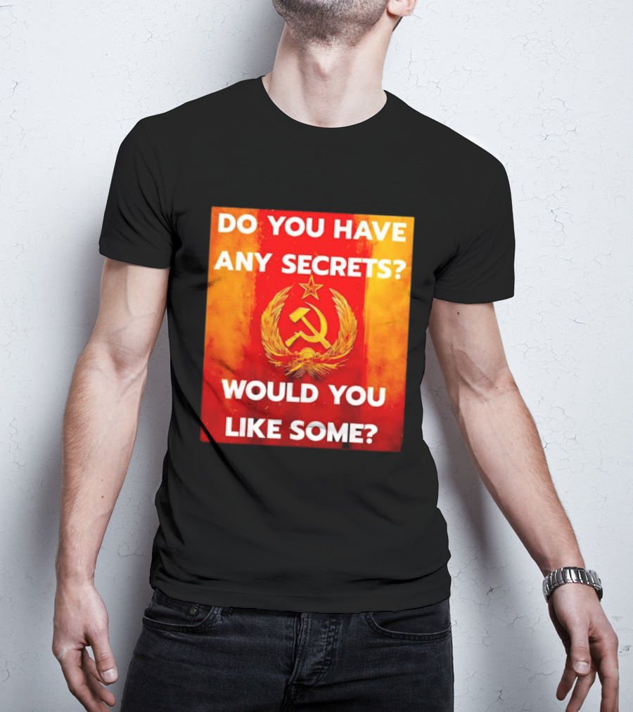 Do You Have Any Secrets Hammer And Sickle Would You Like Some T-Shirt