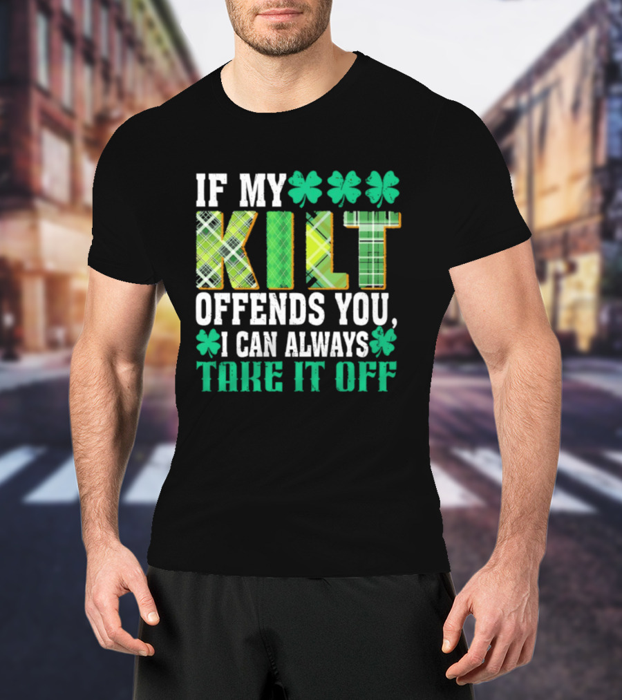 If My Kilt Offends You I Can Always Take It Off Shamrock St. Patrick's Day T-Shirt