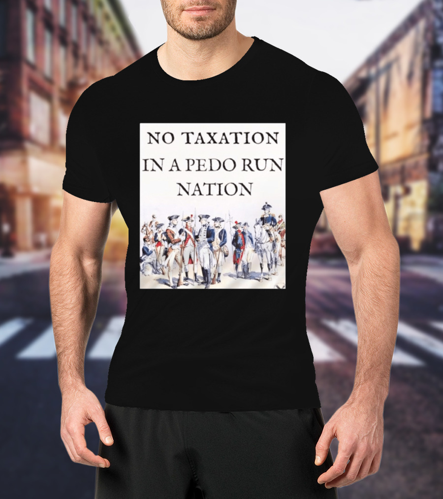 No Taxation In A Pedo Run Nation Revolutionary Theme With Historic Military T-Shirt