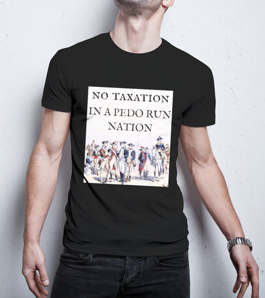 No Taxation In A Pedo Run Nation Revolutionary Theme With Historic Military T-Shirt