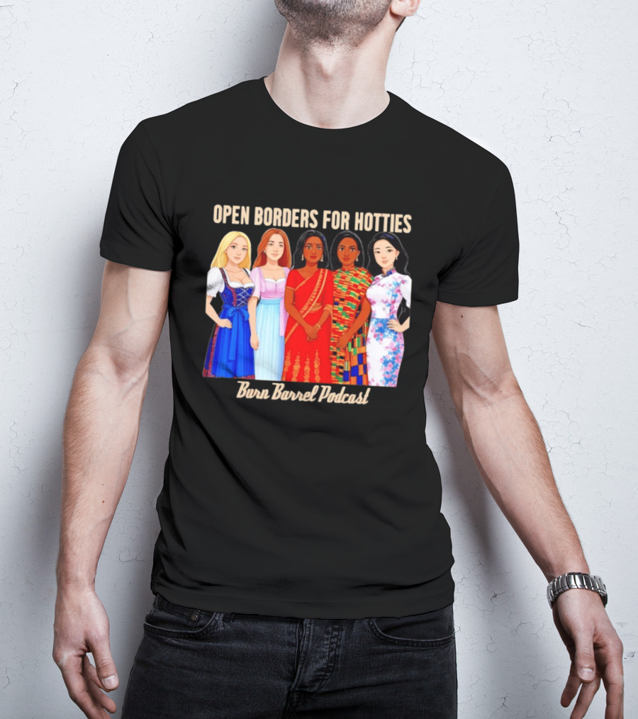 Open Borders For Hotties Burn Barrel Podcast International Characters T-Shirt