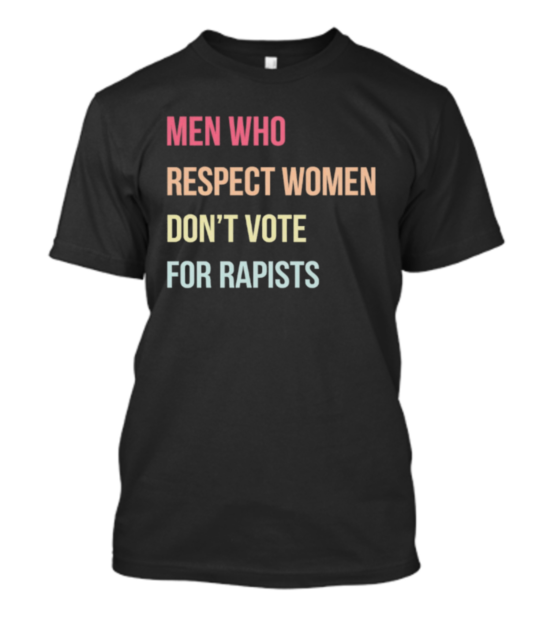 Men Who Respect Women Don't Vote For Rapists T-Shirt