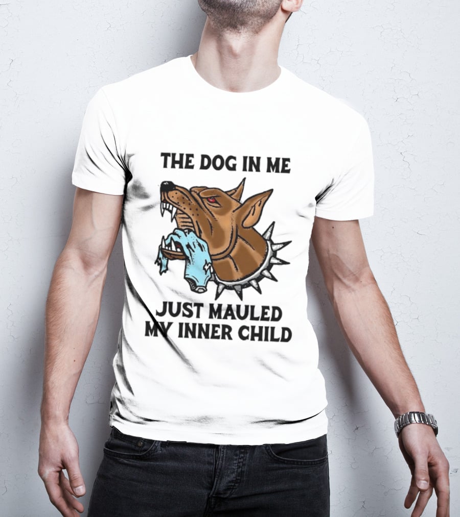 The Dog In Me Just Mauled My Inner Child Fierce Canine T-Shirt